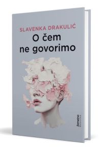 Slavenka Drakulić: O čem ne govorimo